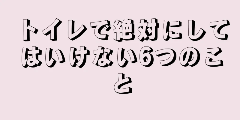 トイレで絶対にしてはいけない6つのこと