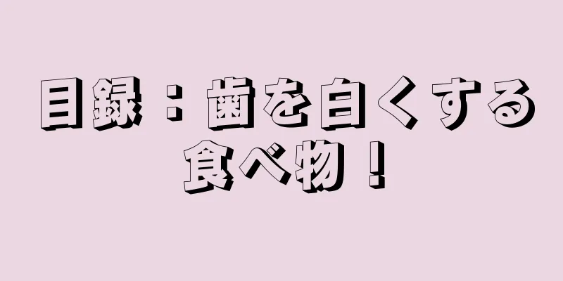 目録：歯を白くする食べ物！