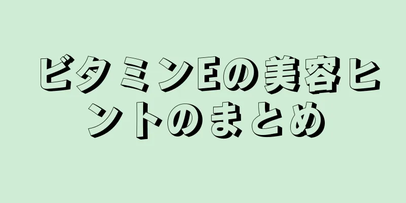 ビタミンEの美容ヒントのまとめ