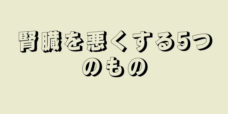 腎臓を悪くする5つのもの