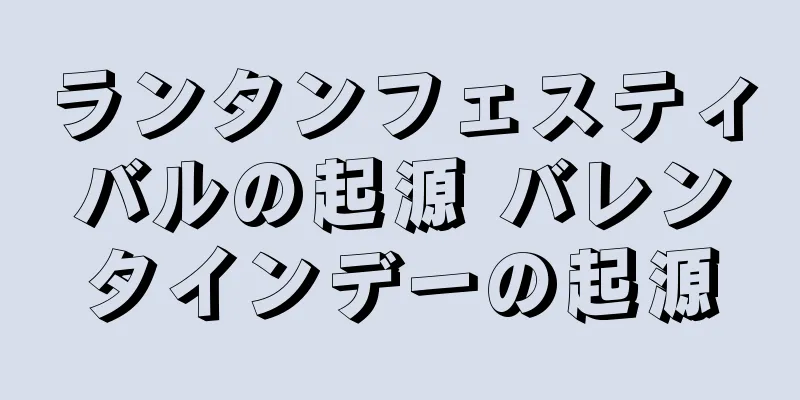 ランタンフェスティバルの起源 バレンタインデーの起源