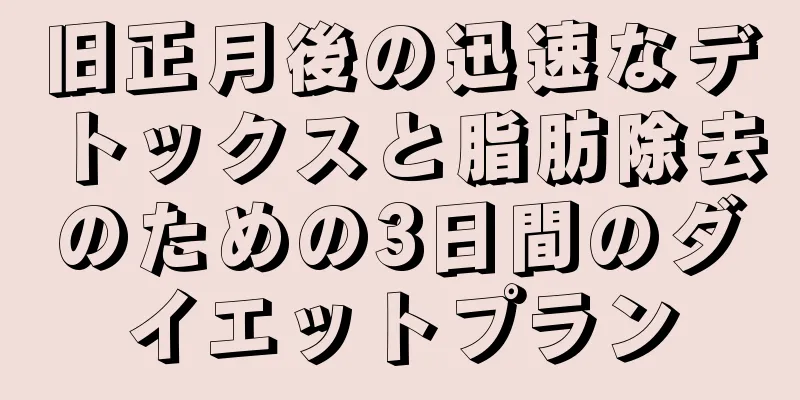 旧正月後の迅速なデトックスと脂肪除去のための3日間のダイエットプラン