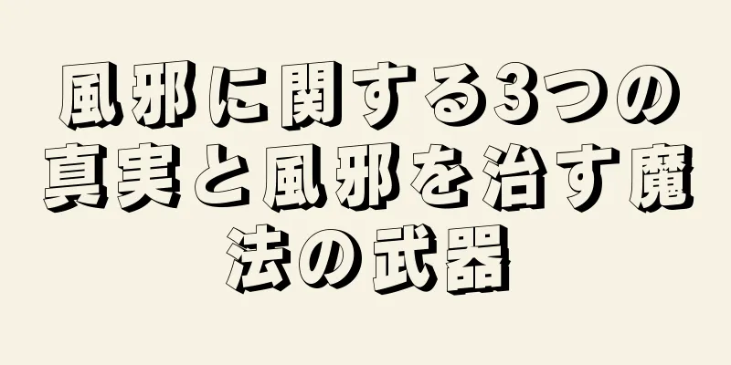 風邪に関する3つの真実と風邪を治す魔法の武器