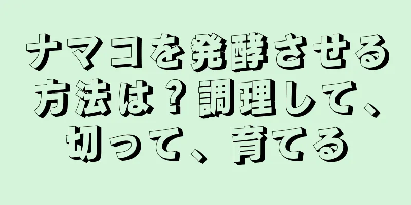 ナマコを発酵させる方法は？調理して、切って、育てる