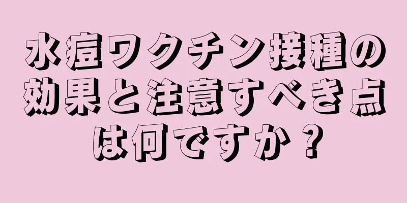 水痘ワクチン接種の効果と注意すべき点は何ですか？