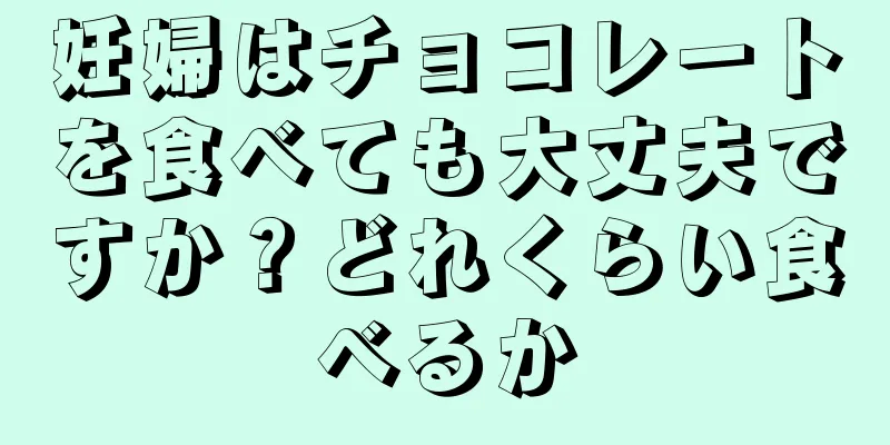 妊婦はチョコレートを食べても大丈夫ですか？どれくらい食べるか