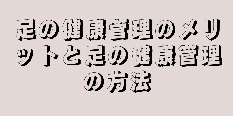 足の健康管理のメリットと足の健康管理の方法