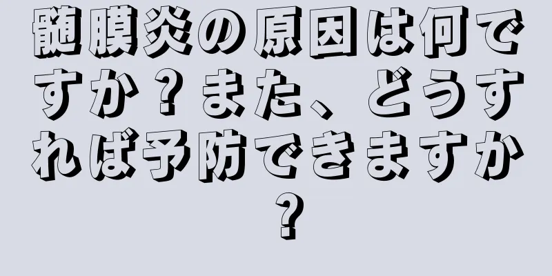 髄膜炎の原因は何ですか？また、どうすれば予防できますか？