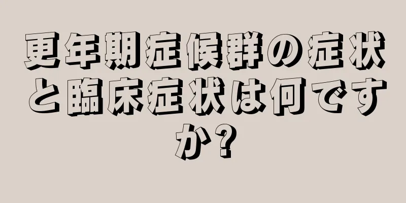 更年期症候群の症状と臨床症状は何ですか?