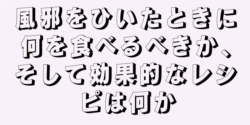 風邪をひいたときに何を食べるべきか、そして効果的なレシピは何か