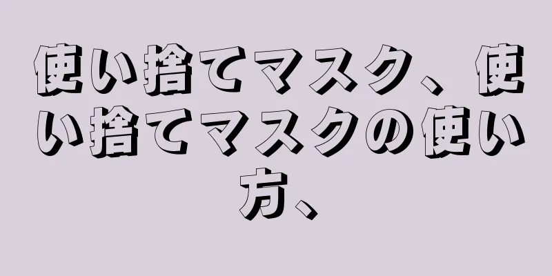 使い捨てマスク、使い捨てマスクの使い方、