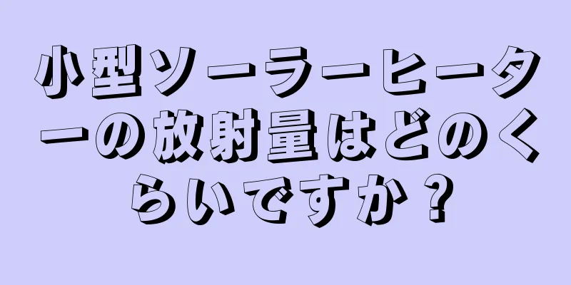 小型ソーラーヒーターの放射量はどのくらいですか？