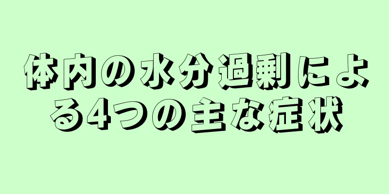 体内の水分過剰による4つの主な症状