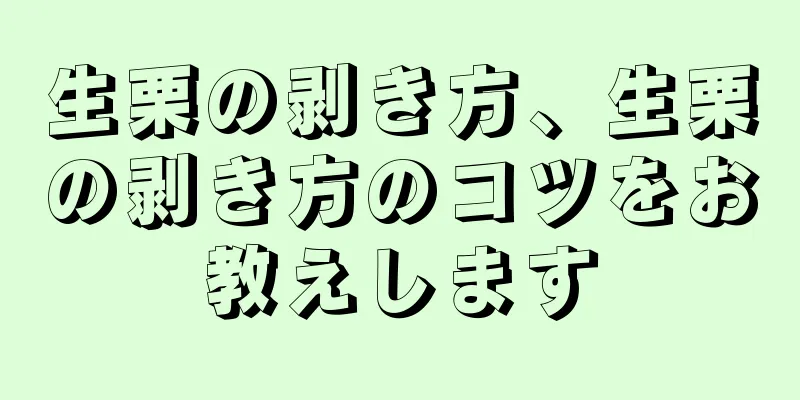 生栗の剥き方、生栗の剥き方のコツをお教えします