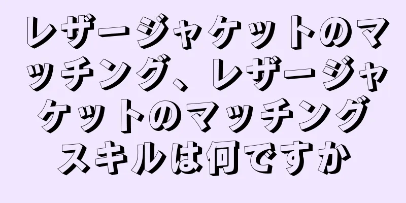 レザージャケットのマッチング、レザージャケットのマッチングスキルは何ですか