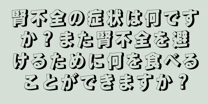 腎不全の症状は何ですか？また腎不全を避けるために何を食べることができますか？