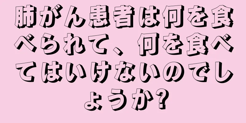 肺がん患者は何を食べられて、何を食べてはいけないのでしょうか?