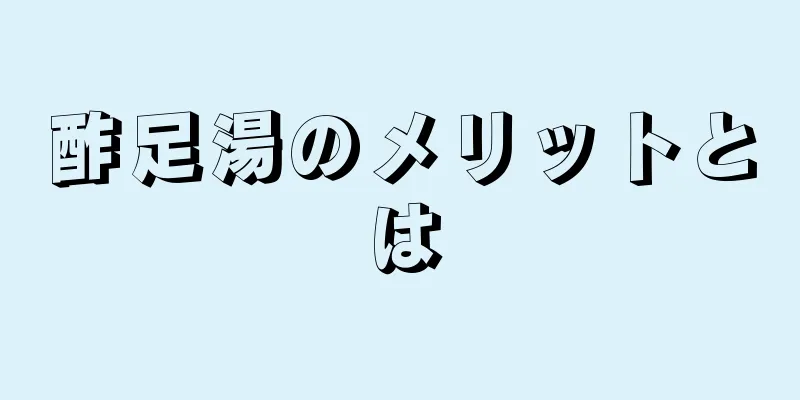 酢足湯のメリットとは