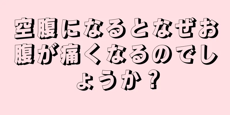 空腹になるとなぜお腹が痛くなるのでしょうか？