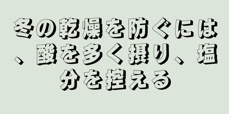 冬の乾燥を防ぐには、酸を多く摂り、塩分を控える