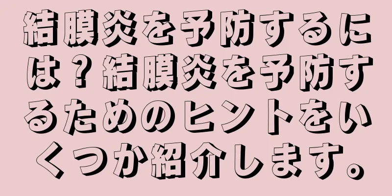 結膜炎を予防するには？結膜炎を予防するためのヒントをいくつか紹介します。