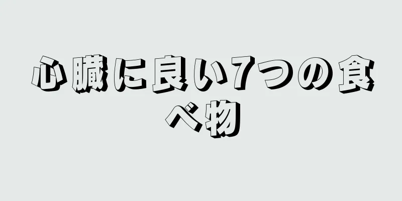 心臓に良い7つの食べ物