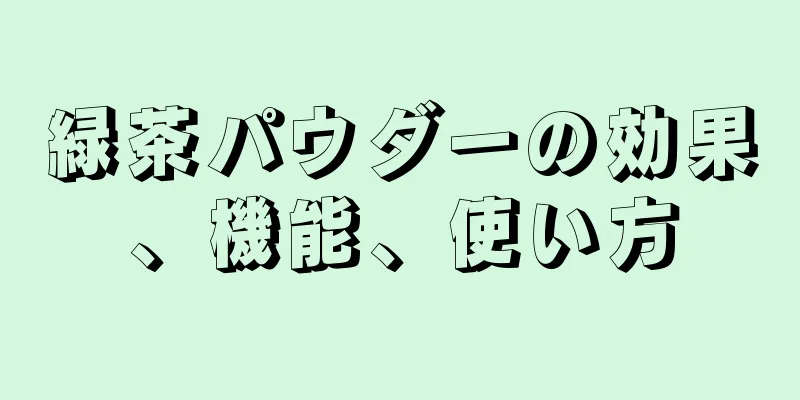 緑茶パウダーの効果、機能、使い方