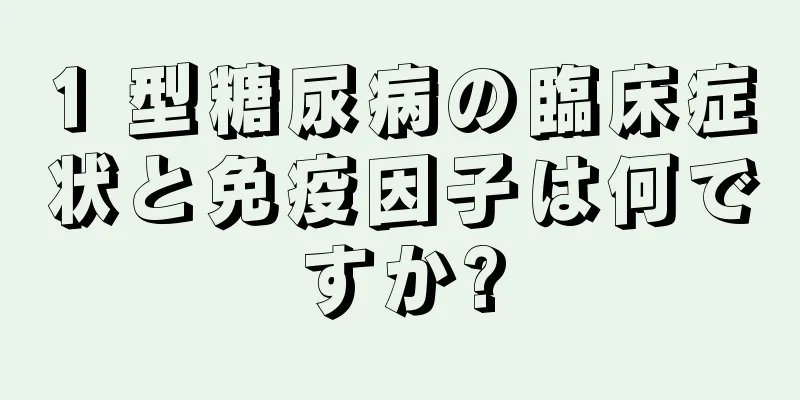 1 型糖尿病の臨床症状と免疫因子は何ですか?