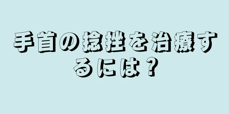 手首の捻挫を治療するには？