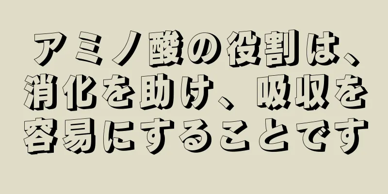 アミノ酸の役割は、消化を助け、吸収を容易にすることです