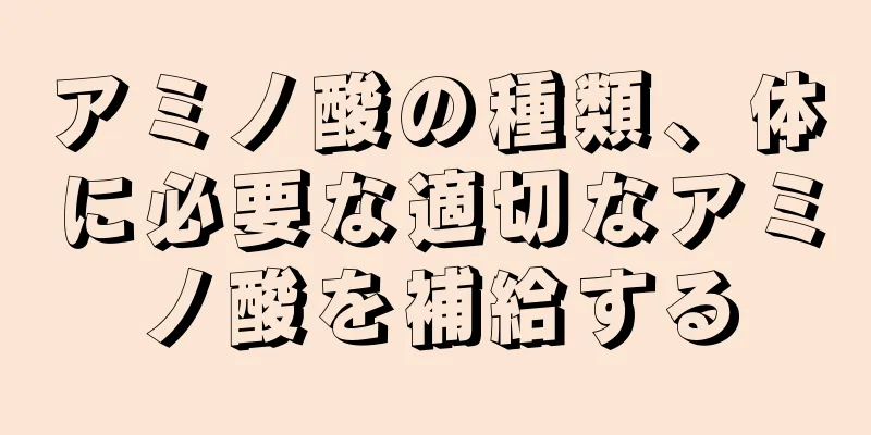 アミノ酸の種類、体に必要な適切なアミノ酸を補給する