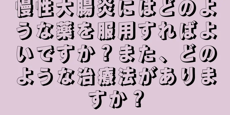 慢性大腸炎にはどのような薬を服用すればよいですか？また、どのような治療法がありますか？