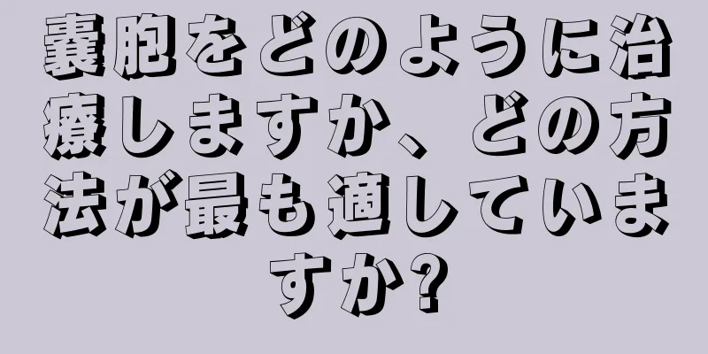 嚢胞をどのように治療しますか、どの方法が最も適していますか?