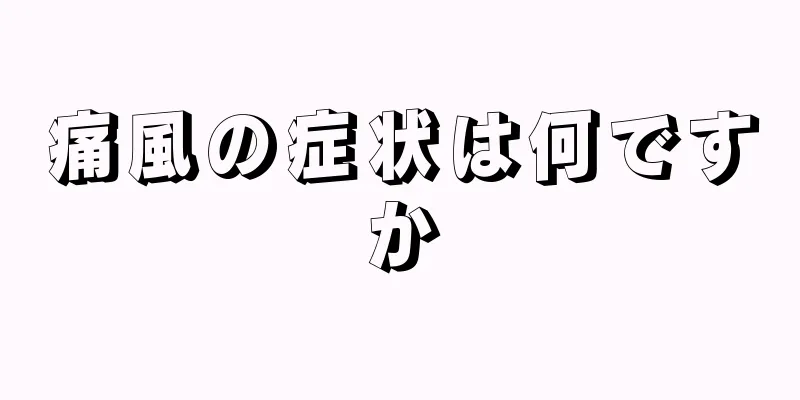 痛風の症状は何ですか