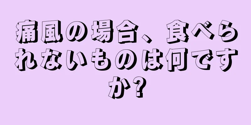 痛風の場合、食べられないものは何ですか?