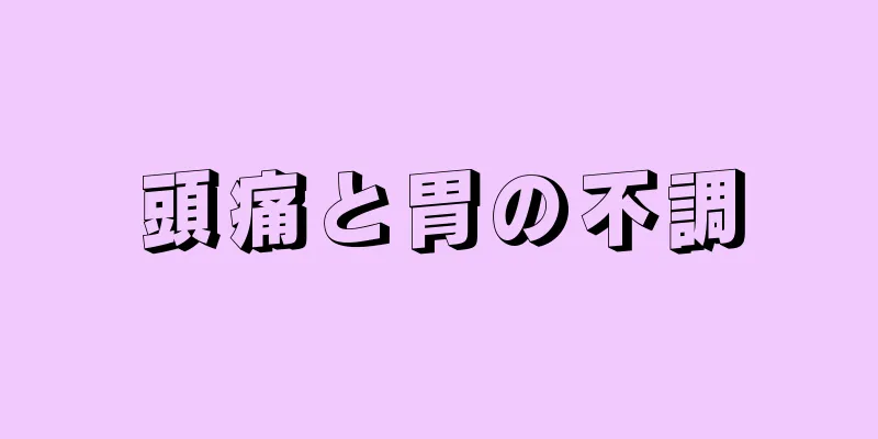 頭痛と胃の不調