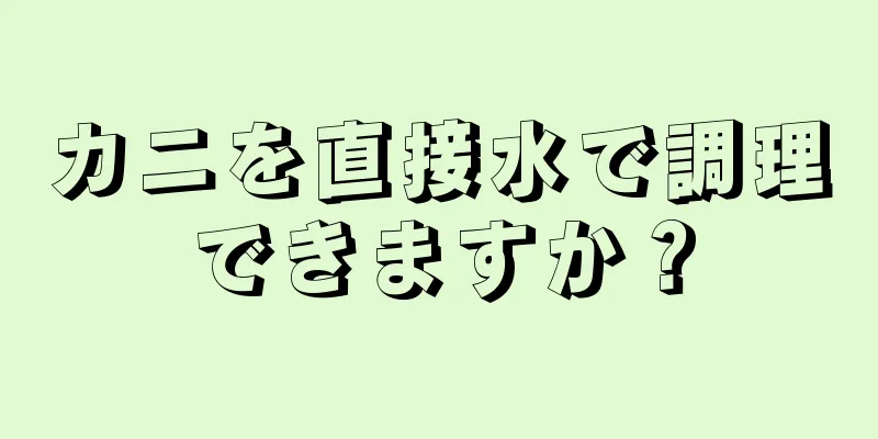 カニを直接水で調理できますか？