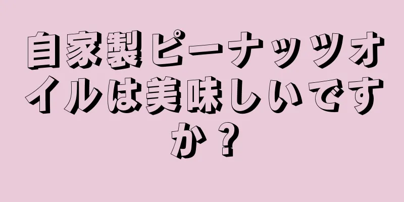 自家製ピーナッツオイルは美味しいですか？