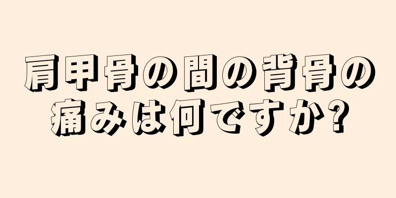 肩甲骨の間の背骨の痛みは何ですか?