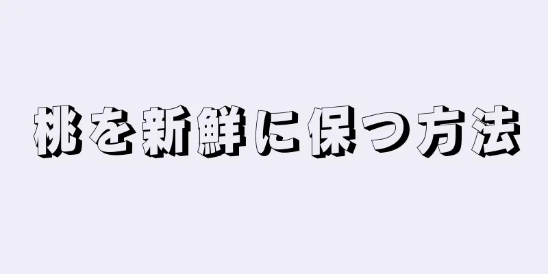 桃を新鮮に保つ方法