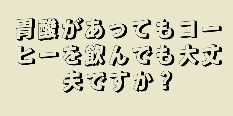 胃酸があってもコーヒーを飲んでも大丈夫ですか？