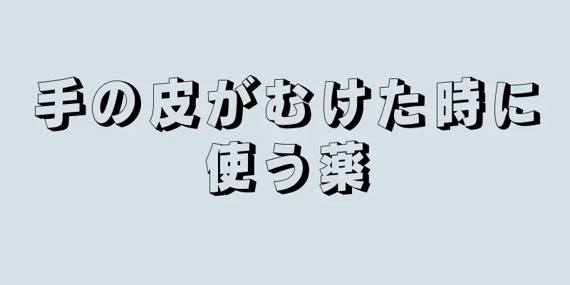 手の皮がむけた時に使う薬