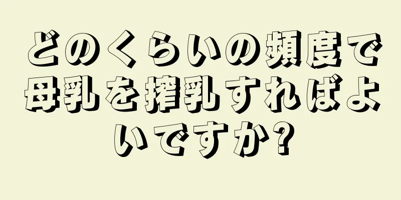 どのくらいの頻度で母乳を搾乳すればよいですか?