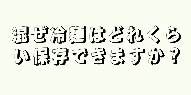 混ぜ冷麺はどれくらい保存できますか？