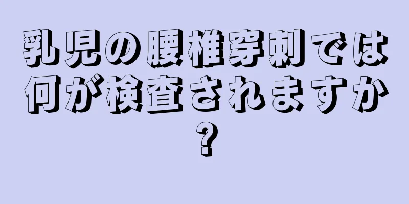 乳児の腰椎穿刺では何が検査されますか?