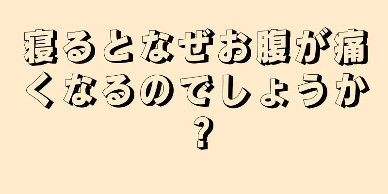 寝るとなぜお腹が痛くなるのでしょうか？