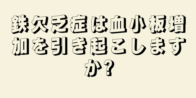 鉄欠乏症は血小板増加を引き起こしますか?