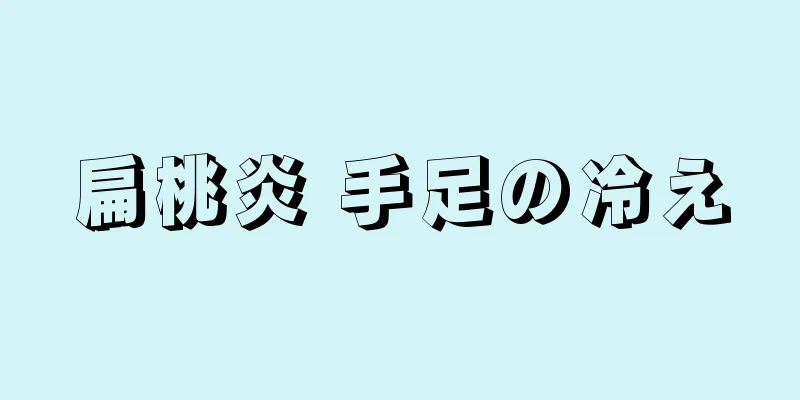 扁桃炎 手足の冷え