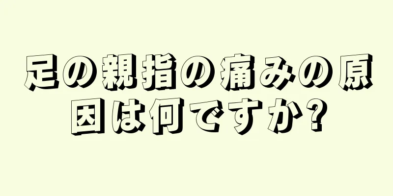 足の親指の痛みの原因は何ですか?