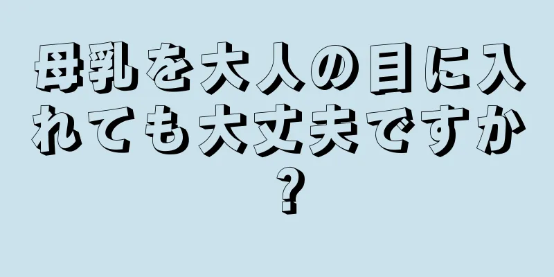 母乳を大人の目に入れても大丈夫ですか？